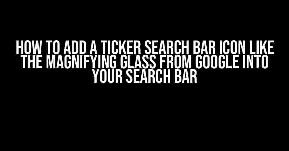 How to Add a Ticker Search Bar Icon like the Magnifying Glass from Google into Your Search Bar