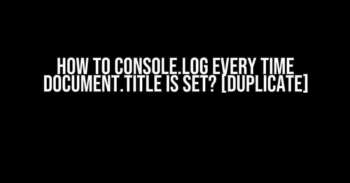 How to console.log every time document.title is set? [duplicate]