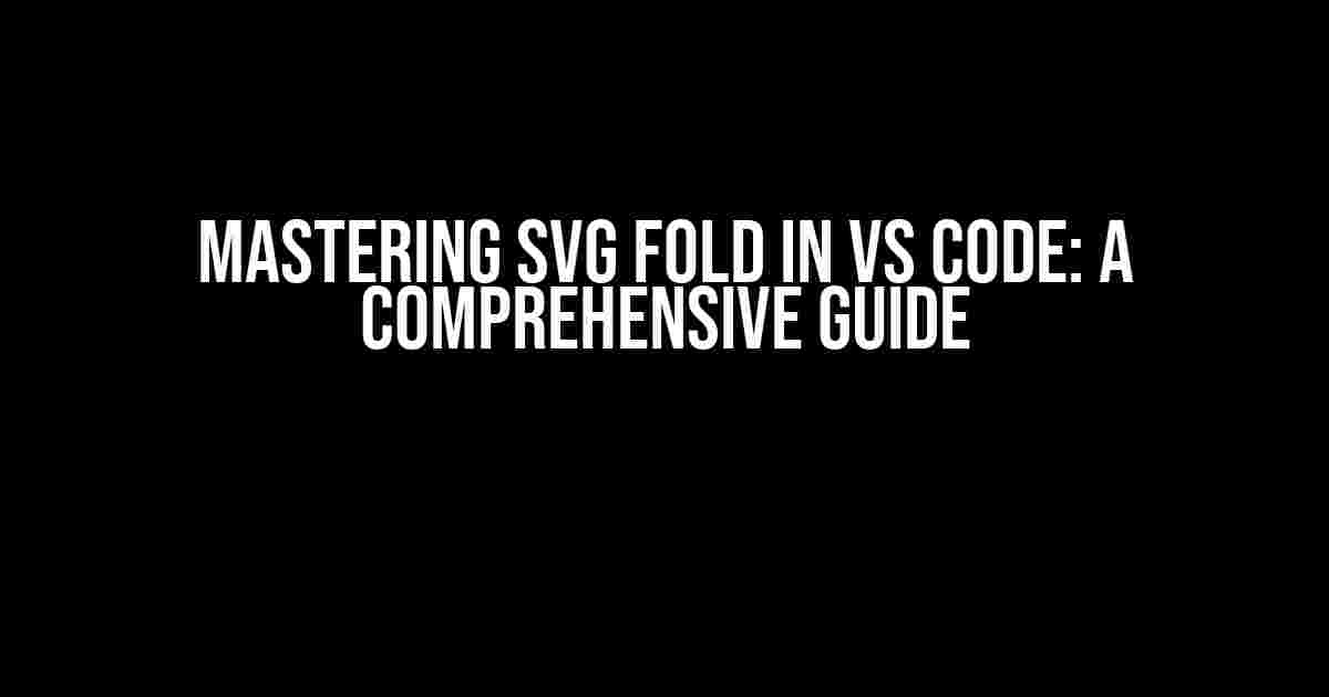 Mastering SVG Fold in VS Code: A Comprehensive Guide