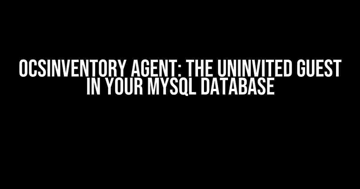 OCSInventory Agent: The Uninvited Guest in Your MySQL Database