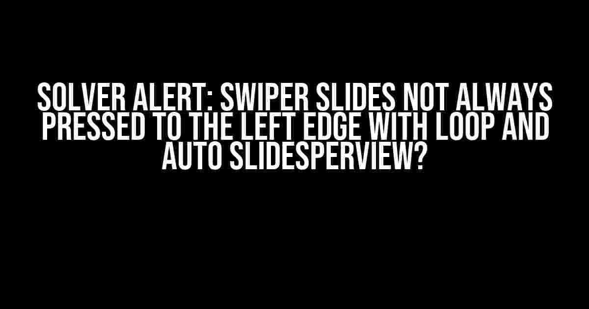 Solver Alert: Swiper Slides Not Always Pressed to the Left Edge with Loop and Auto slidesPerView?