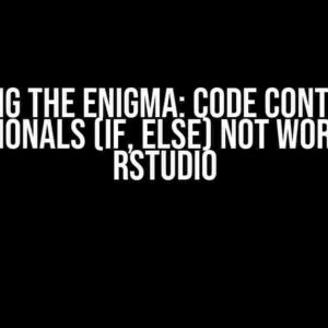 Solving the Enigma: Code Containing Conditionals (if, else) Not Working in RStudio