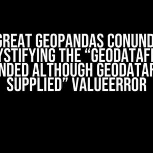 The Great GeoPandas Conundrum: Demystifying the “GeoDataFrame demanded although GeoDataFrame supplied” ValueError