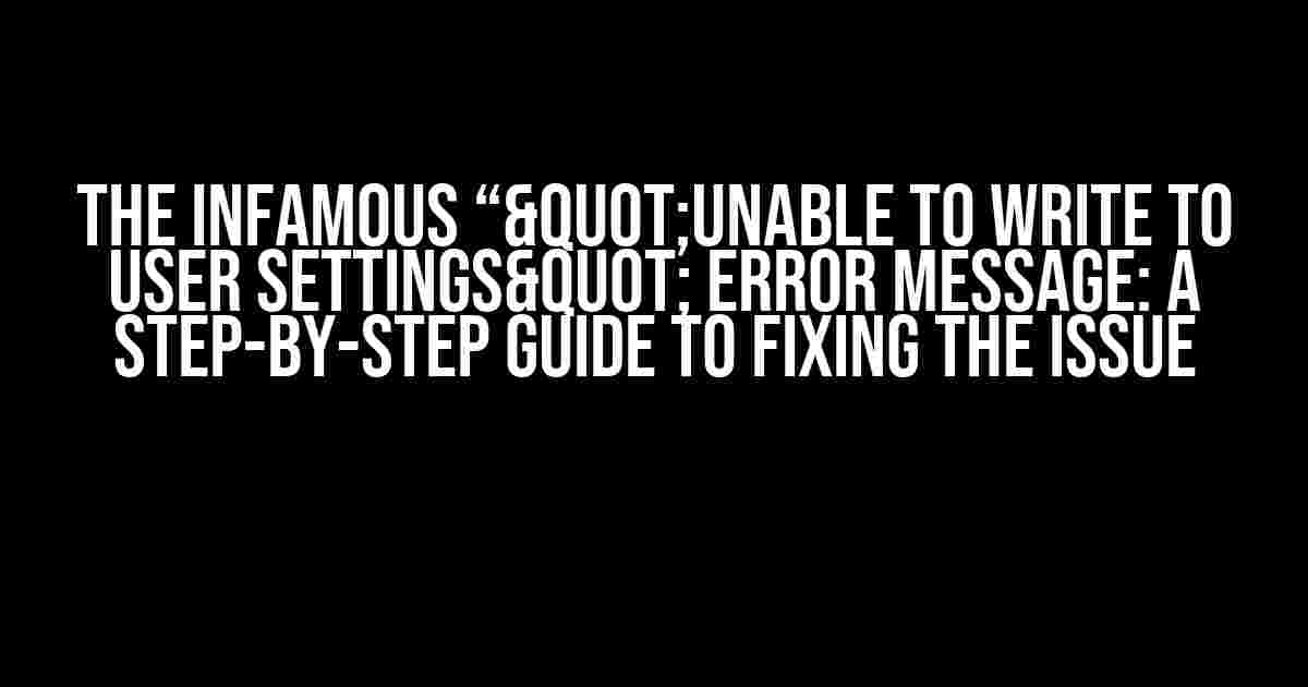 The Infamous “"Unable to write to user settings" Error Message: A Step-by-Step Guide to Fixing the Issue